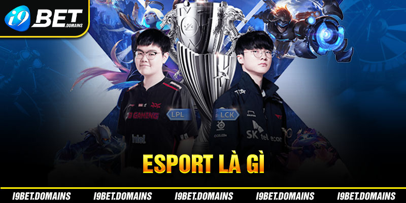 Esport Là Gì? Lý Giải Sự Hấp Dẫn Của Sảnh Game Tại I9bet