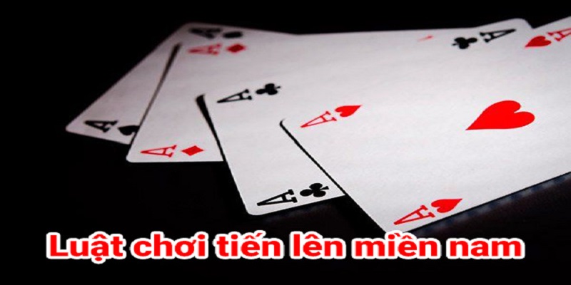 Luật chơi cần nắm chắc game bài Tiến lên miền Nam
