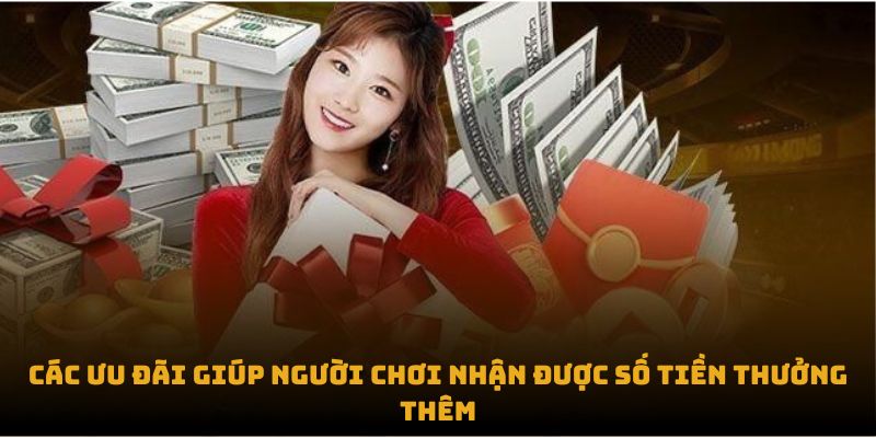 Các ưu đãi giúp người chơi nhận được số tiền thưởng thêm