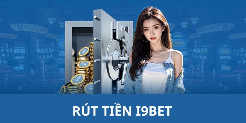 Rút Tiền I9BET - Thuận Tiện Và Nhanh Chóng Chỉ Với 3 Bước